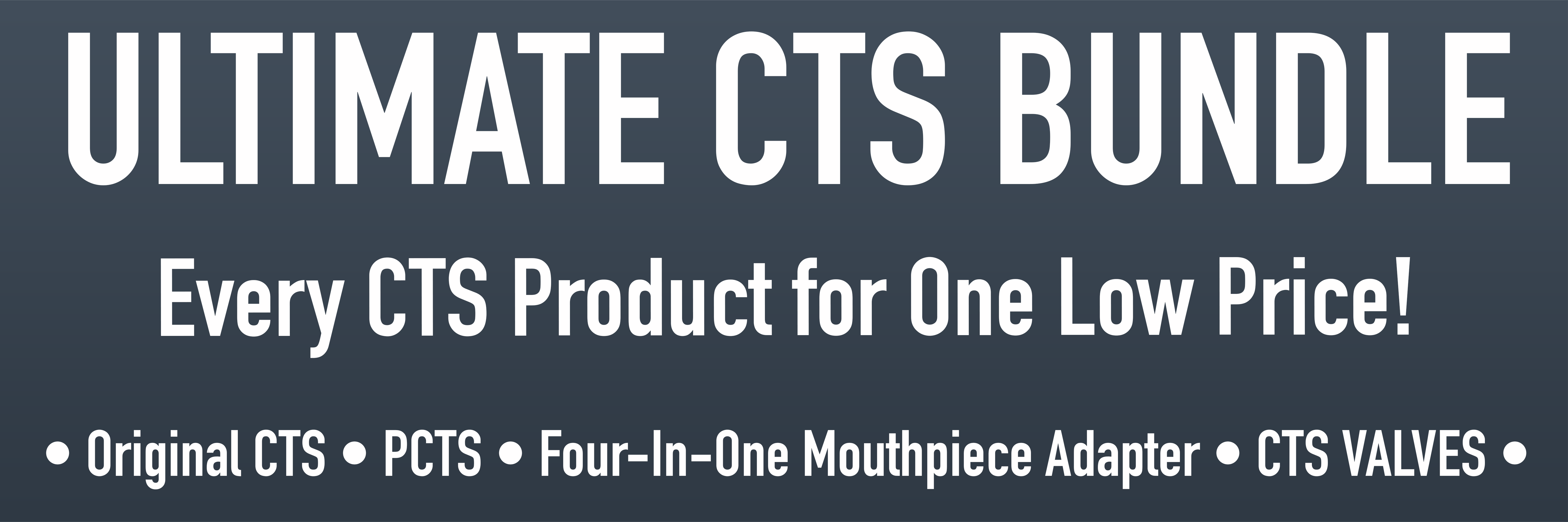Ultimate CTS Bundle - Every CTS Product for One Low Price! Includes Original CTS, PCTS, 4-in-1 Mouthpiece Adapter, and CTS Valves!